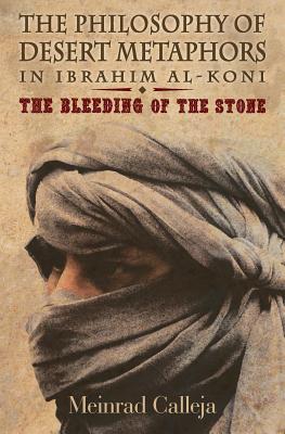 Coperta cărții 'The Philosophy of Desert Metaphors in Ibrahim Al-Koni: The Bleeding of the Stone - Meinrad Calleja'