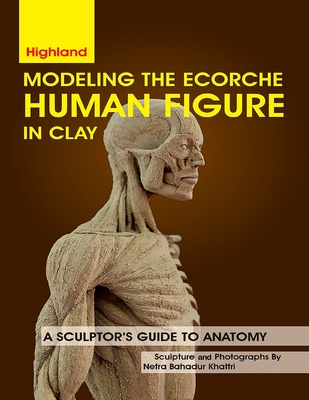 Coperta cărții 'Modeling The Ecorche Human Figure in Clay: A Sculptor's Guide to Anatomy - Netra Bahadur Khattri'