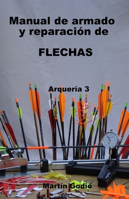 Manual de armado y reparacion de FLECHAS: Arqueria 3 - Martín Godio