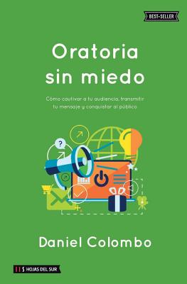 Oratoria sin miedo: Cómo cautivar a tu audiencia, transmitir tu mensaje y conquistar al público - Daniel Colombo