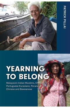 Poza produsului Yearning to Belong: Malaysia's Indian Muslims, Chitties, Portuguese Eurasians, Peranakan Chinese and Baweanese - Patrick Pillai