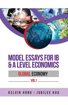 Coperta cărții 'Model Essays for IB & A Level Economics: Global Economy Vol 1 - Kelvin Hong'