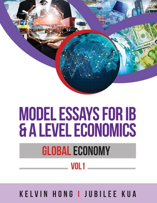 Coperta cărții 'Model Essays for IB & A Level Economics: Global Economy Vol 1 - Kelvin Hong'