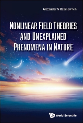 Nonlinear Field Theories and Unexplained Phenomena in Nature - Alexander S. Rabinowitch