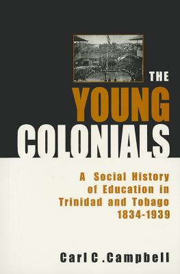 Coperta cărții 'The Young Colonials: A Social History of Education in Trinidad and Tobago 1834-1939 - Carl C. Campbell'