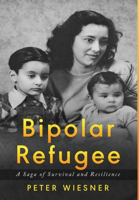 Bipolar Refugee: A Saga of Survival and Resilience - Peter Wiesner