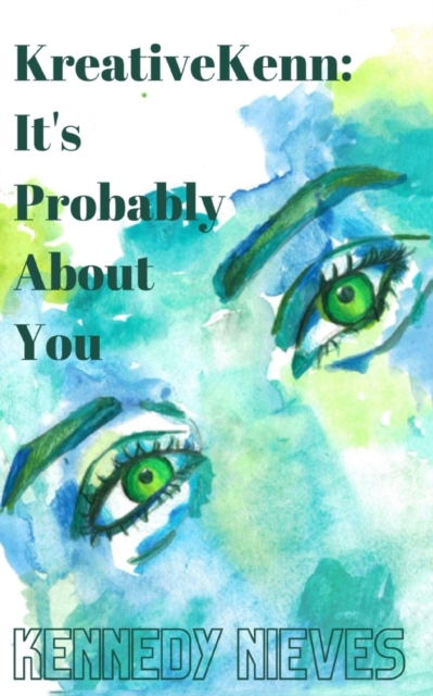 KreativeKenn: It's probably about you - Kennedy Nieves