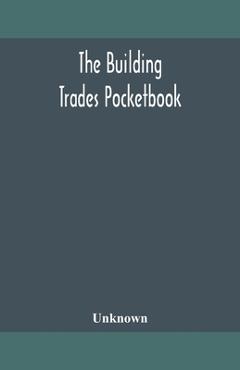 The building trades pocketbook; a handy manual of reference on building construction, including structural design, masonry, bricklaying, carpentry, jo