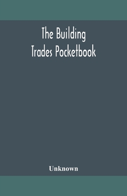 Coperta cărții 'The building trades pocketbook; a handy manual of reference on building construction, including structural design,'