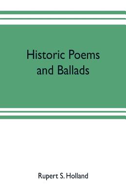Historic poems and ballads - Rupert S. Holland