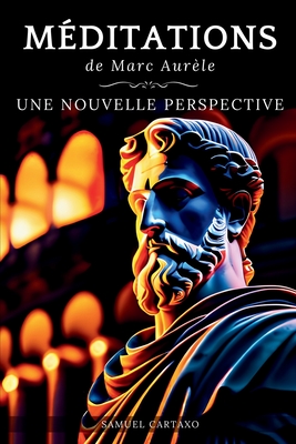 Méditations: Une Nouvelle Perspective Les Méditations de Marc Aurèle, Ouvrage de Stoïcisme - Samuel Cartaxo