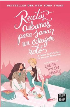 Coperta cărții 'Recetas Cubanas Para Sanar Un Corazon Roto / A Cuban Girl's Guide to Tea and Tomorrow (Spanish Edition) - Laura Taylor'
