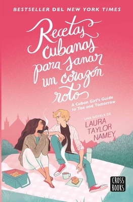 Coperta cărții 'Recetas Cubanas Para Sanar Un Corazon Roto / A Cuban Girl's Guide to Tea and Tomorrow (Spanish Edition) - Laura Taylor'