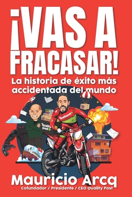 ¡Vas a fracasar!: La historia de éxito más accidentada del mundo. - Mauricio Arcq