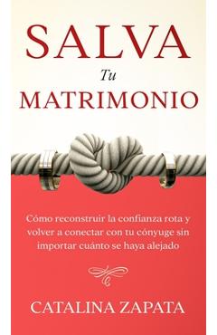 Coperta cărții 'Salva tu matrimonio: Cómo reconstruir la confianza rota y volver a conectar con tu cónyuge sin importar cuánto se haya'