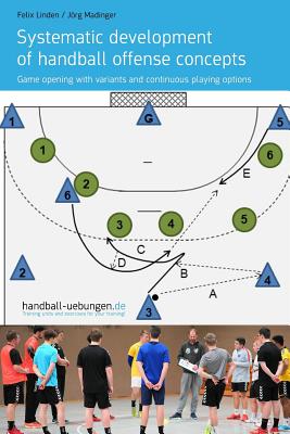 Systematic development of handball offense concepts: Systematic development of handball offense concepts Game opening with variants and continuous pla - Jrg Madinger