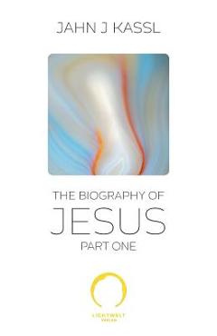 Coperta cărții 'The Biography of Jesus: Part One - Jahn J. Kassl'