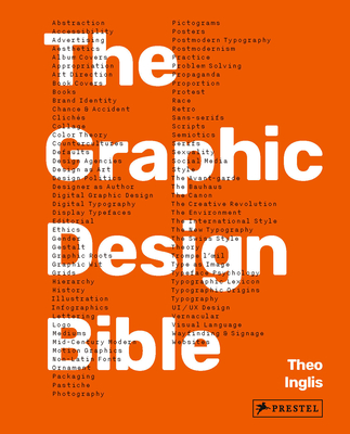 Graphic Design Bible: The Definitive Guide to Contemporary and Historical Graphic Design for Designers and Creatives - Theo Inglis