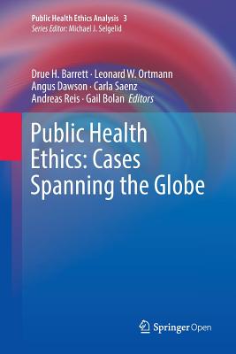 Public Health Ethics: Cases Spanning the Globe - Drue H. Barrett