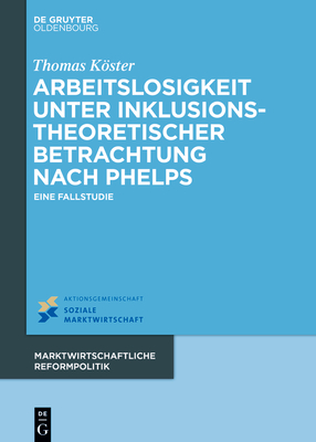 Arbeitslosigkeit Unter Inklusionstheoretischer Betrachtung Nach Phelps: Eine Fallstudie - Thomas Köster