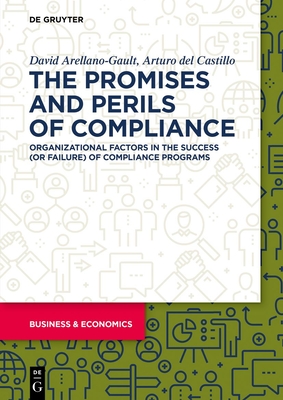 The Promises and Perils of Compliance: Organizational Factors in the Success (or Failure) of Compliance Programs - David Arellano-gault