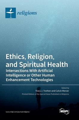 Ethics, Religion, and Spiritual Health: Intersections With Artificial Intelligence or Other Human Enhancement Technologies - Tracy J. Trothen