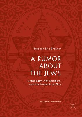 A Rumor about the Jews: Conspiracy, Anti-Semitism, and the Protocols of Zion - Stephen Eric Bronner