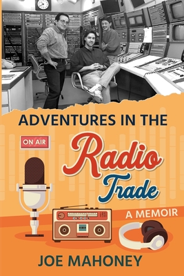 Adventures in the Radio Trade - Joe Mahoney