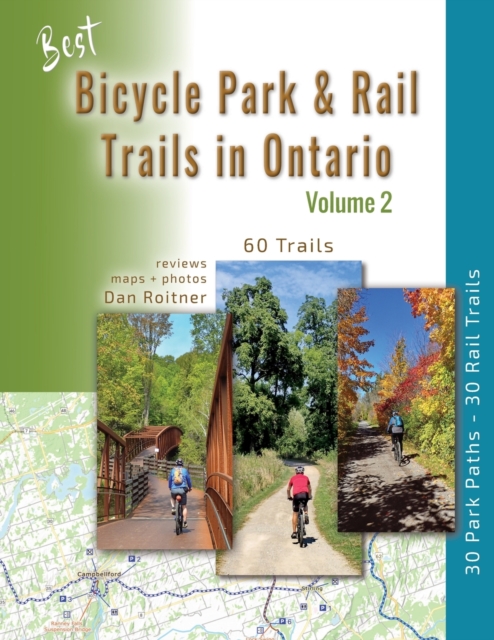 Best Bicycle Park & Rail Trails in Ontario - Volume 2: 60 Car Free, Off- Road Bike Trails Reviewed - Dan Roitner