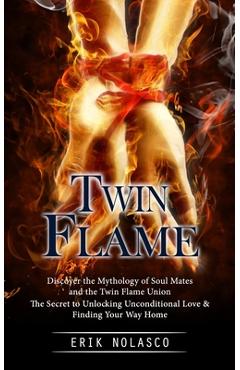 Coperta cărții 'Twin Flame: Discover the Mythology of Soul Mates and the Twin Flame Union (The Secret to Unlocking Unconditional Love &'