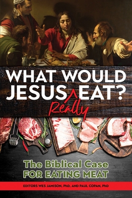 What Would Jesus REALLY Eat?: The Biblical Case for Eating Meat - Paul Copan