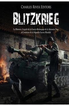 Blitzkrieg: La Historia y Legado de la Guerra Relámpago de la Alemania Nazi al Comienzo de la Segunda Guerra Mundial - Areani Moros