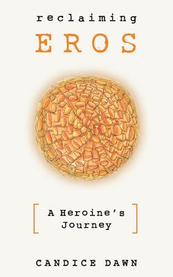 Reclaiming Eros: A Heroine's Journey - Candice Dawn
