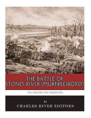 The Greatest Civil War Battles: The Battle of Stones River (Murfreesboro) - Charles River
