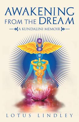 Coperta cărții 'Awakening from the Dream: A Kundalini Memoir - Lotus Lindley'