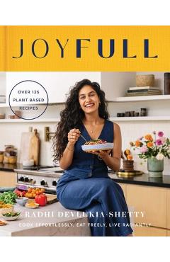 Poza produsului Joyfull: Cook Effortlessly, Eat Freely, Live Radiantly (a Cookbook) - Radhi Devlukia-shetty