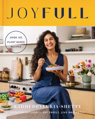 Joyfull: Cook Effortlessly, Eat Freely, Live Radiantly (a Cookbook) - Radhi Devlukia-shetty