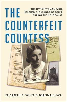 The Counterfeit Countess: The Jewish Woman Who Rescued Thousands of Poles During the Holocaust - Elizabeth B. White