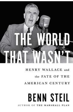 Poza produsului The World That Wasn't: Henry Wallace and the Fate of the American Century - Benn Steil
