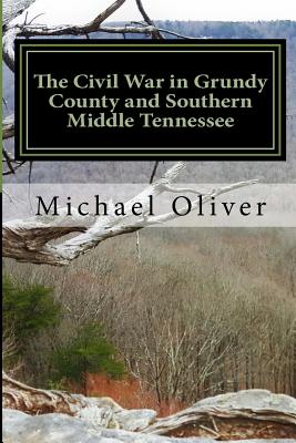 The Civil War in Grundy County and Southern Middle Tennessee - Michael Clinton Oliver