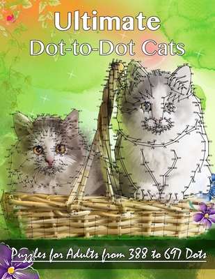 Coperta cărții 'Ultimate Dot-to-Dot Cats: Puzzles for Adults from 388 to 697 Dots - Dottie's Crazy Dot-to-dots'