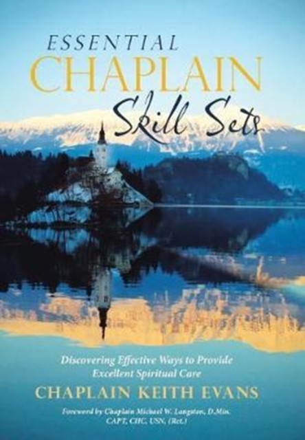 Essential Chaplain Skill Sets: Discovering Effective Ways to Provide Excellent Spiritual Care - Chaplain M Langston D. Min Capt Chc Usn