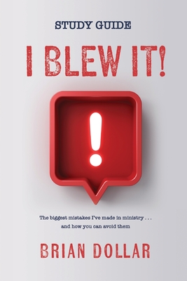 I Blew it! - Study Guide: The biggest mistakes I've made in ministry . . . and how you can avoid them - Brian Dollar