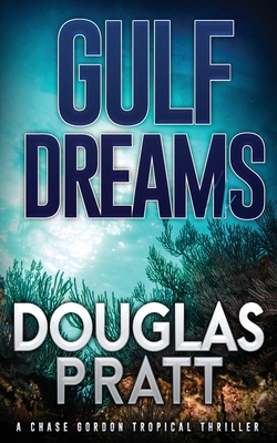 Gulf Dreams: A Chase Gordon Tropical Thriller - Douglas Pratt