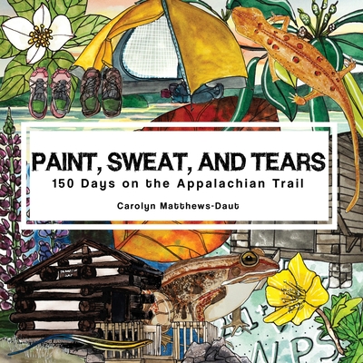 Paint, Sweat, and Tears: 150 Days on the Appalachian Trail - Carolyn Matthews-daut