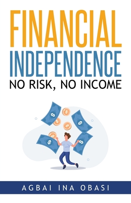 Financial Independence: No Risk, No Income - Agbai Ina Obasi