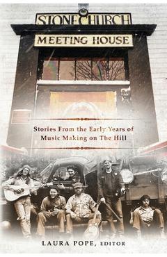 Stone Church Meeting House: Stories From the Early Years of Music Making on the Hill - Laura Pope