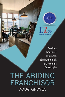 The Abiding Franchisor: Tracking franchisee insurance, eliminating risk, and avoiding catastrophe - Doug Groves