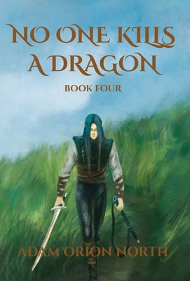 No One Kills A Dragon: Book Four - Adam Orion North