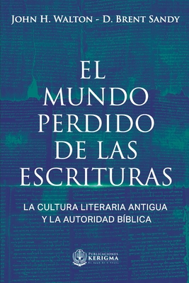 El Mundo Perdido de las Escrituras: La cultura literaria antigua y la autoridad bblica - D. Brent Sandy